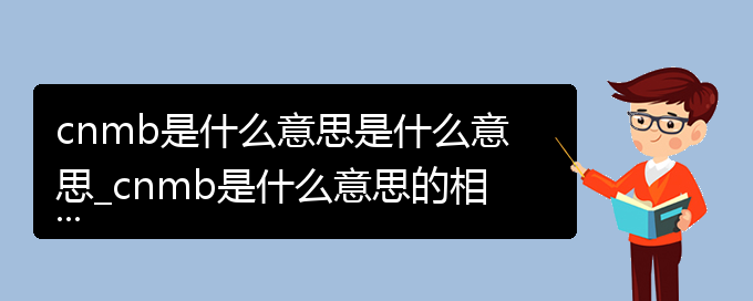 cnmb是什么意思是什么意思_cnmb是什么意思的相关词语