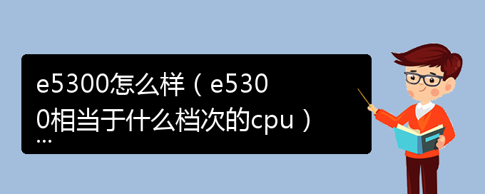 e5300怎么样（e5300相当于什么档次的cpu）