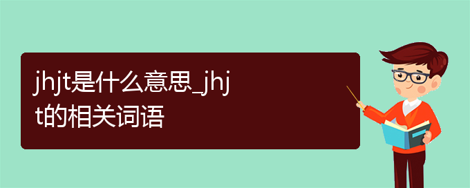 jhjt是什么意思_jhjt的相关词语