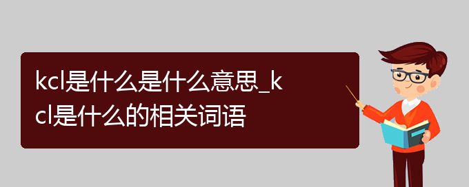 kcl是什么是什么意思_kcl是什么的相关词语