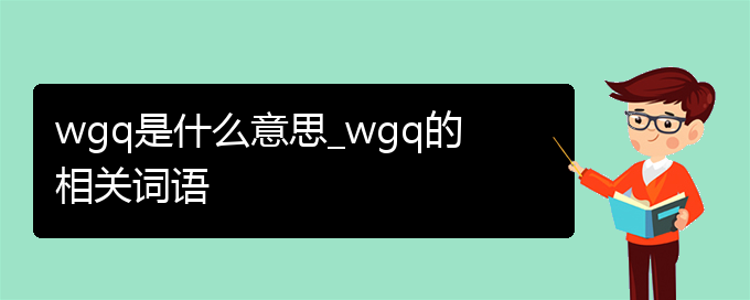 wgq是什么意思_wgq的相关词语