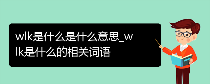 wlk是什么是什么意思_wlk是什么的相关词语